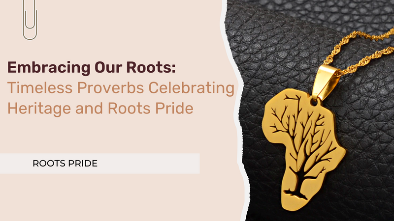 Embracing Our Roots: Timeless Proverbs Celebrating Heritage and Roots Pride